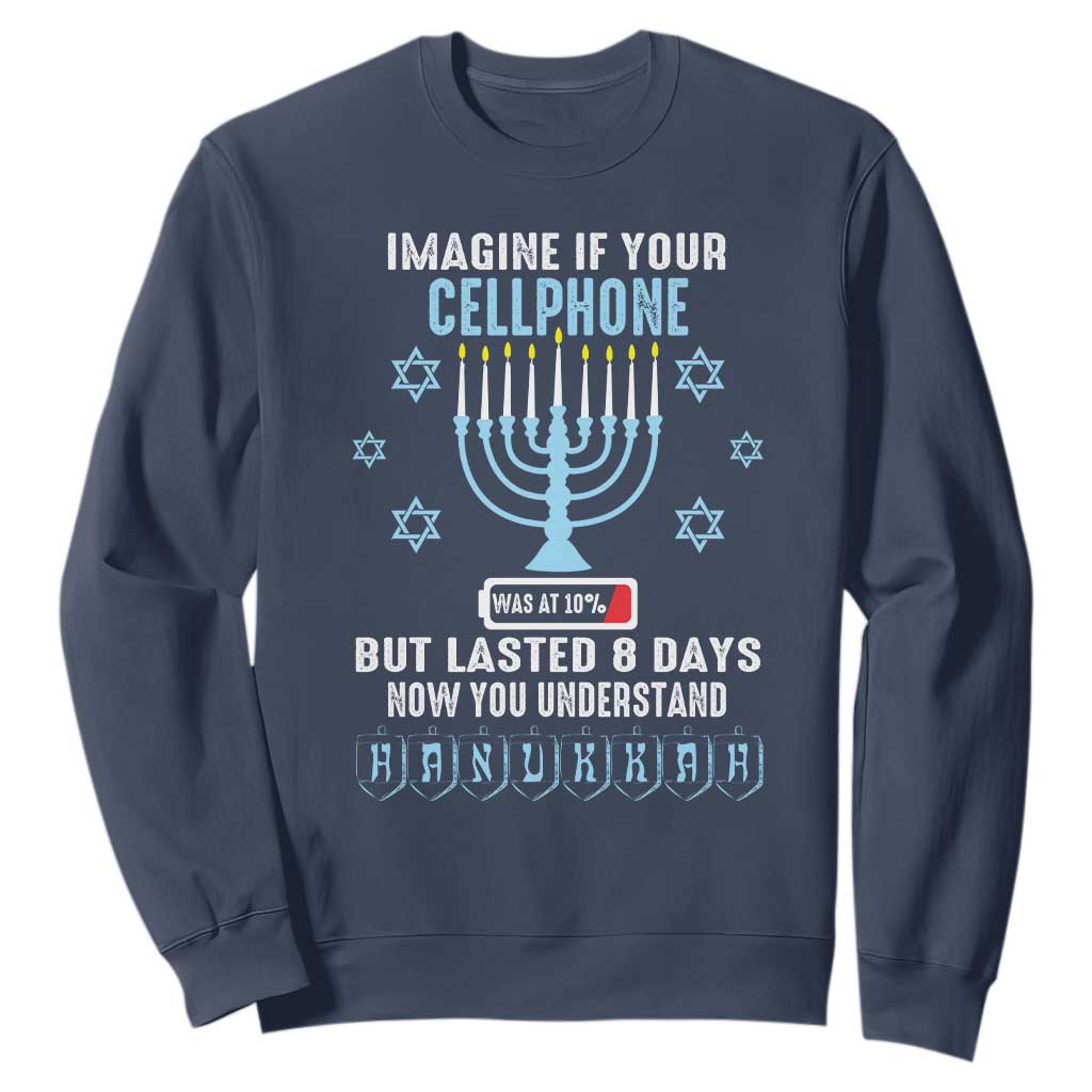 Funny Hanukkah Sweatshirt Imagine If Your Cellphone Was At 10% But Lasted 8 Days Menorah TS11 Navy Print Your Wear
