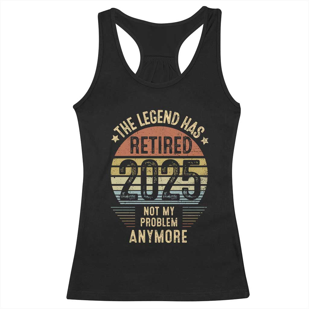 Funny The Legend Has Retired 2025 Not My Problem Racerback Tank Top Vintage Retro Sunset TS11 Black Print Your Wear