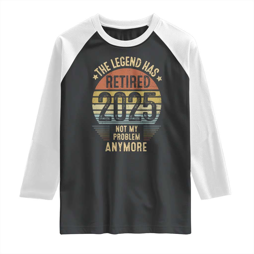 Funny The Legend Has Retired 2025 Not My Problem Raglan Shirt Vintage Retro Sunset TS11 Black White Print Your Wear