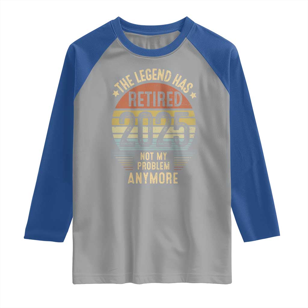 Funny The Legend Has Retired 2025 Not My Problem Raglan Shirt Vintage Retro Sunset TS11 Sport Gray Royal Print Your Wear
