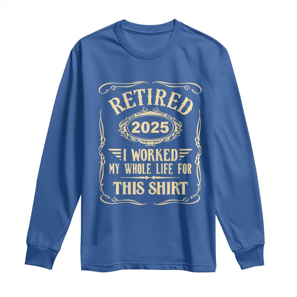Retired 2025 I Worked My Whole Life For This Long Sleeve Shirt TS11 Royal Blue Print Your Wear