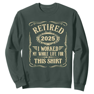 Retired 2025 I Worked My Whole Life For This Sweatshirt TS11 Dark Forest Green Print Your Wear