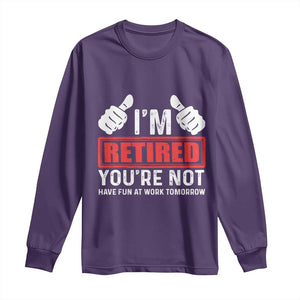 Funny Retirement I'm Retired You're Not Have Fun At Work Tomorrow Long Sleeve Shirt TS11 Purple Print Your Wear