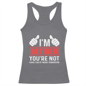 Funny Retirement I'm Retired You're Not Have Fun At Work Tomorrow Racerback Tank Top TS11 Charcoal Print Your Wear