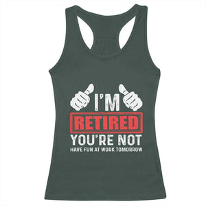 Funny Retirement I'm Retired You're Not Have Fun At Work Tomorrow Racerback Tank Top TS11 Dark Forest Green Print Your Wear