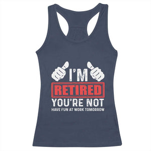 Funny Retirement I'm Retired You're Not Have Fun At Work Tomorrow Racerback Tank Top TS11 Navy Print Your Wear