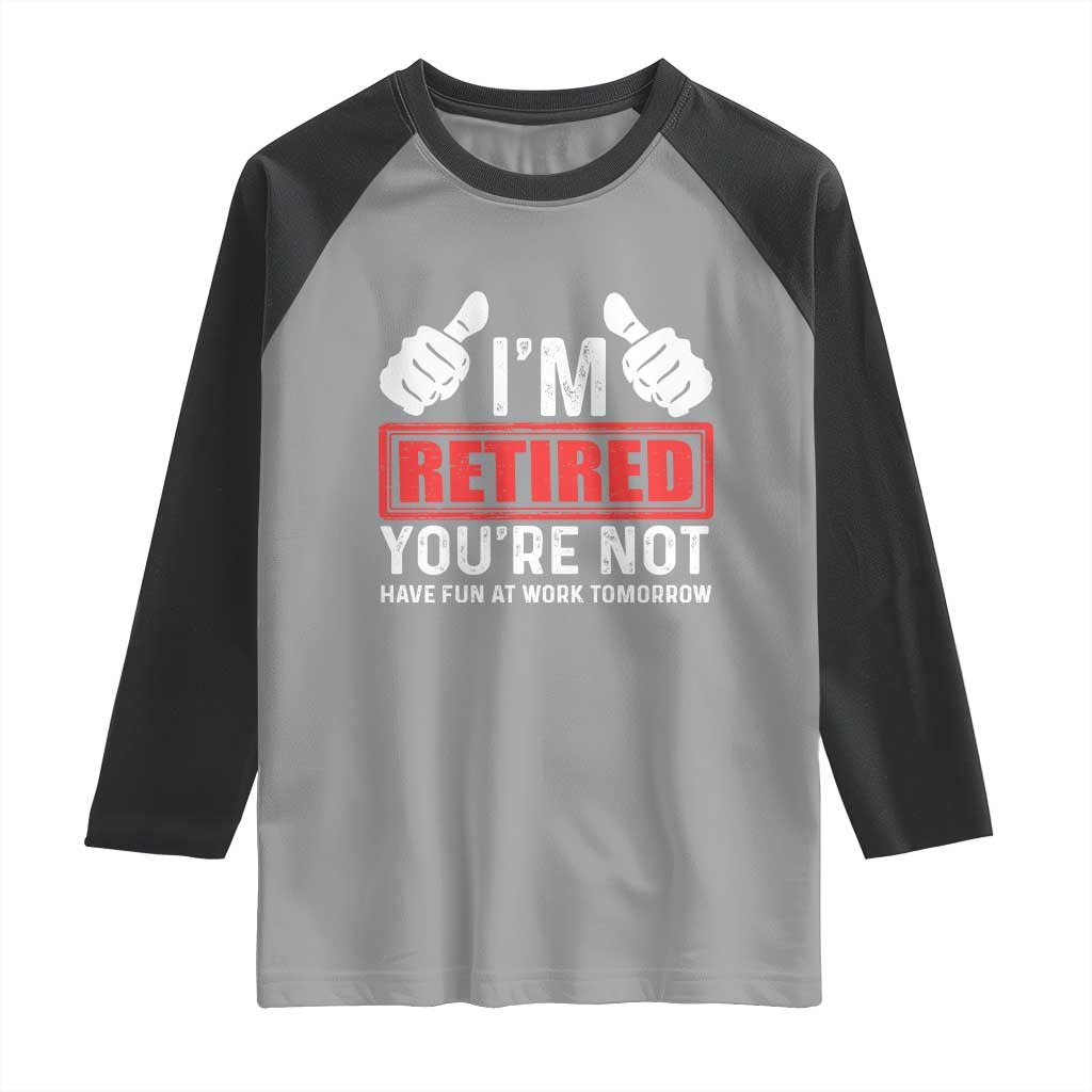 Funny Retirement I'm Retired You're Not Have Fun At Work Tomorrow Raglan Shirt TS11 Sport Gray Black Print Your Wear