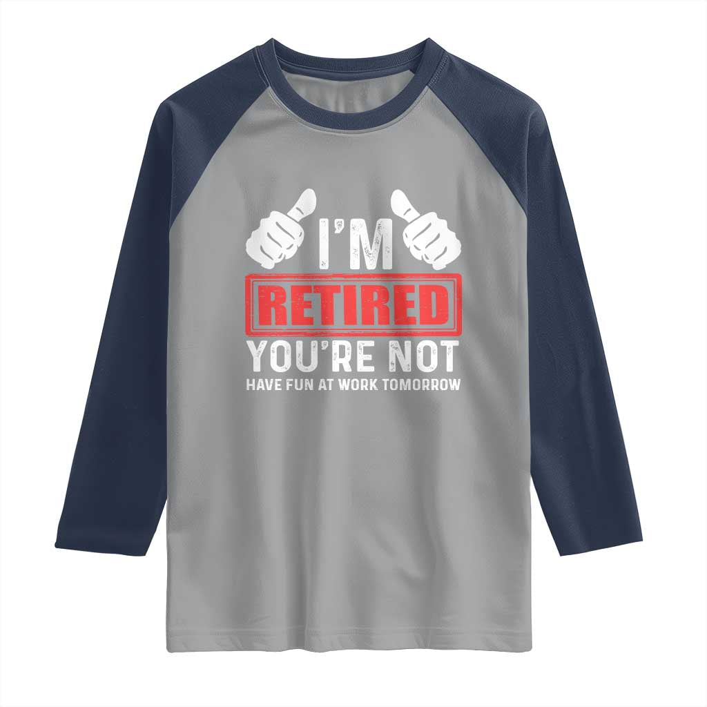 Funny Retirement I'm Retired You're Not Have Fun At Work Tomorrow Raglan Shirt TS11 Sport Gray Navy Print Your Wear