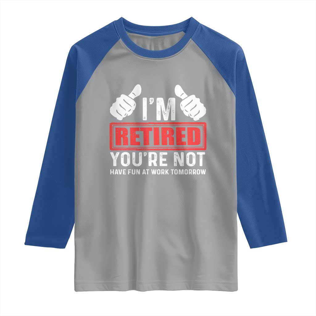 Funny Retirement I'm Retired You're Not Have Fun At Work Tomorrow Raglan Shirt TS11 Sport Gray Royal Print Your Wear