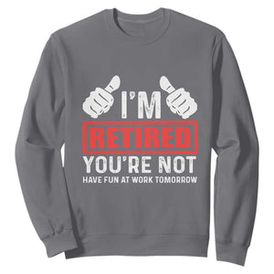 Funny Retirement I'm Retired You're Not Have Fun At Work Tomorrow Sweatshirt TS11 Charcoal Print Your Wear