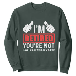 Funny Retirement I'm Retired You're Not Have Fun At Work Tomorrow Sweatshirt TS11 Dark Forest Green Print Your Wear