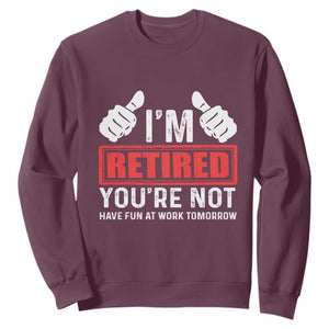 Funny Retirement I'm Retired You're Not Have Fun At Work Tomorrow Sweatshirt TS11 Maroon Print Your Wear