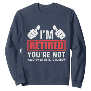 Funny Retirement I'm Retired You're Not Have Fun At Work Tomorrow Sweatshirt TS11 Navy Print Your Wear