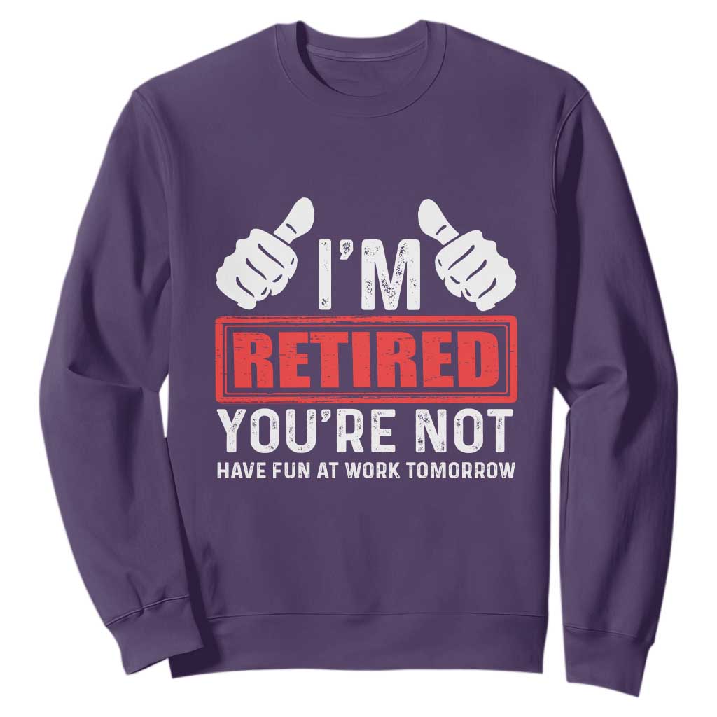 Funny Retirement I'm Retired You're Not Have Fun At Work Tomorrow Sweatshirt TS11 Purple Print Your Wear