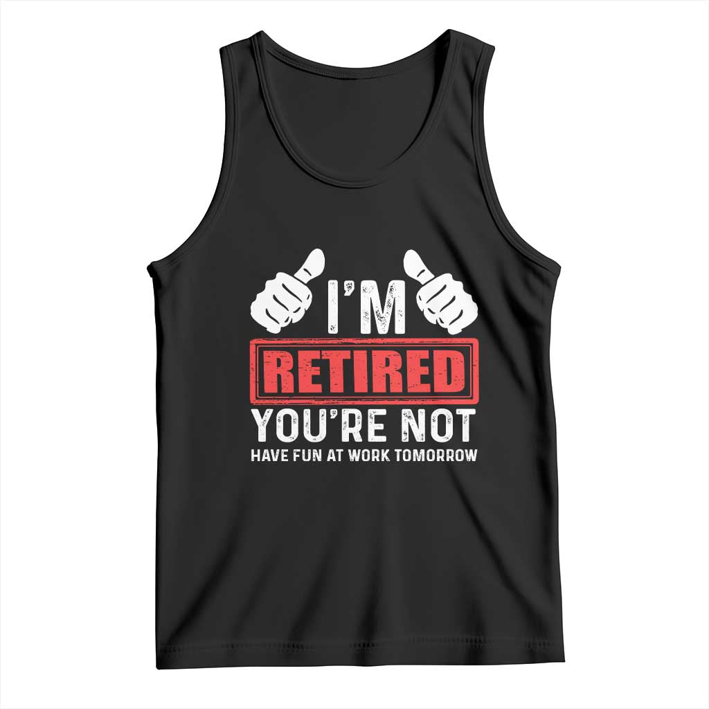 Funny Retirement I'm Retired You're Not Have Fun At Work Tomorrow Tank Top TS11 Black Print Your Wear