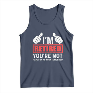 Funny Retirement I'm Retired You're Not Have Fun At Work Tomorrow Tank Top TS11 Navy Print Your Wear