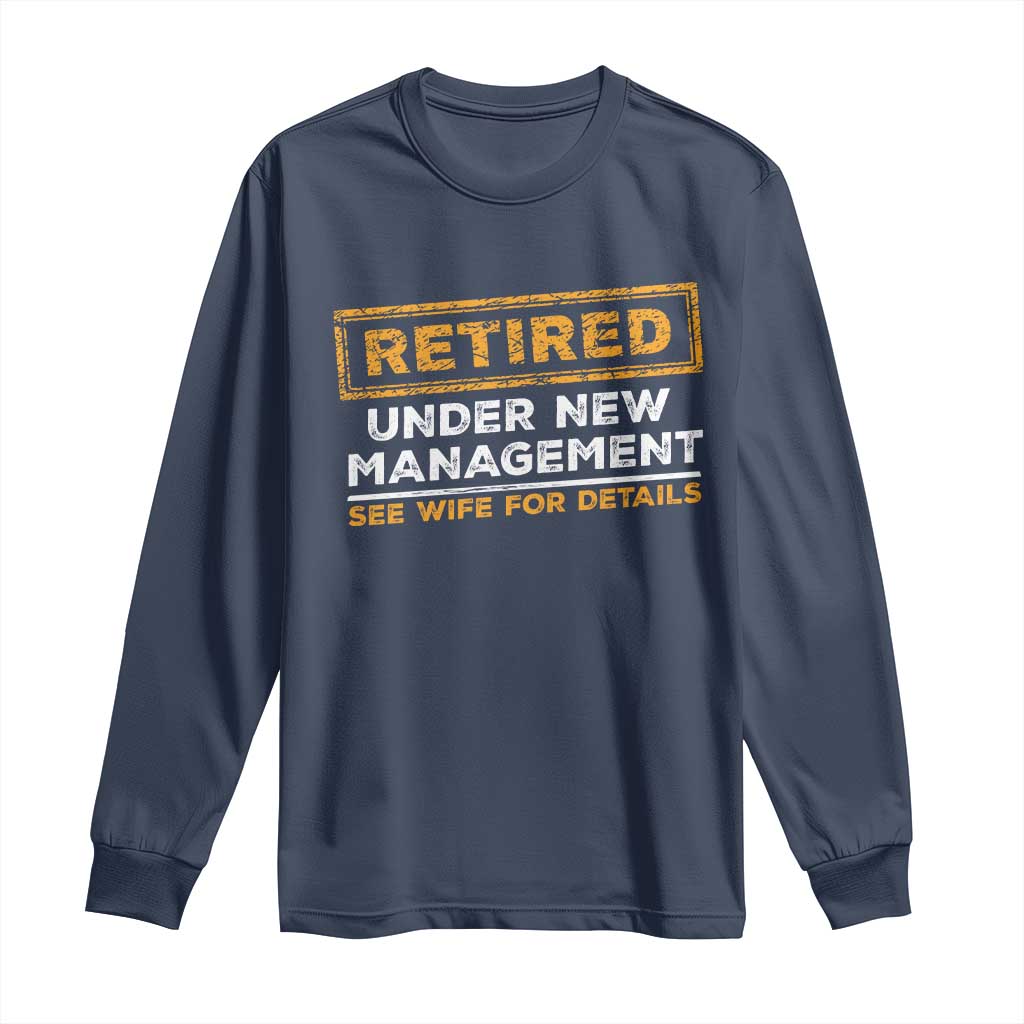 Funny Retirement Long Sleeve Shirt Retired Under New Management See Wife For Details TS11 Navy Print Your Wear
