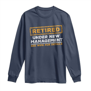 Funny Retirement Long Sleeve Shirt Retired Under New Management See Wife For Details TS11 Navy Print Your Wear
