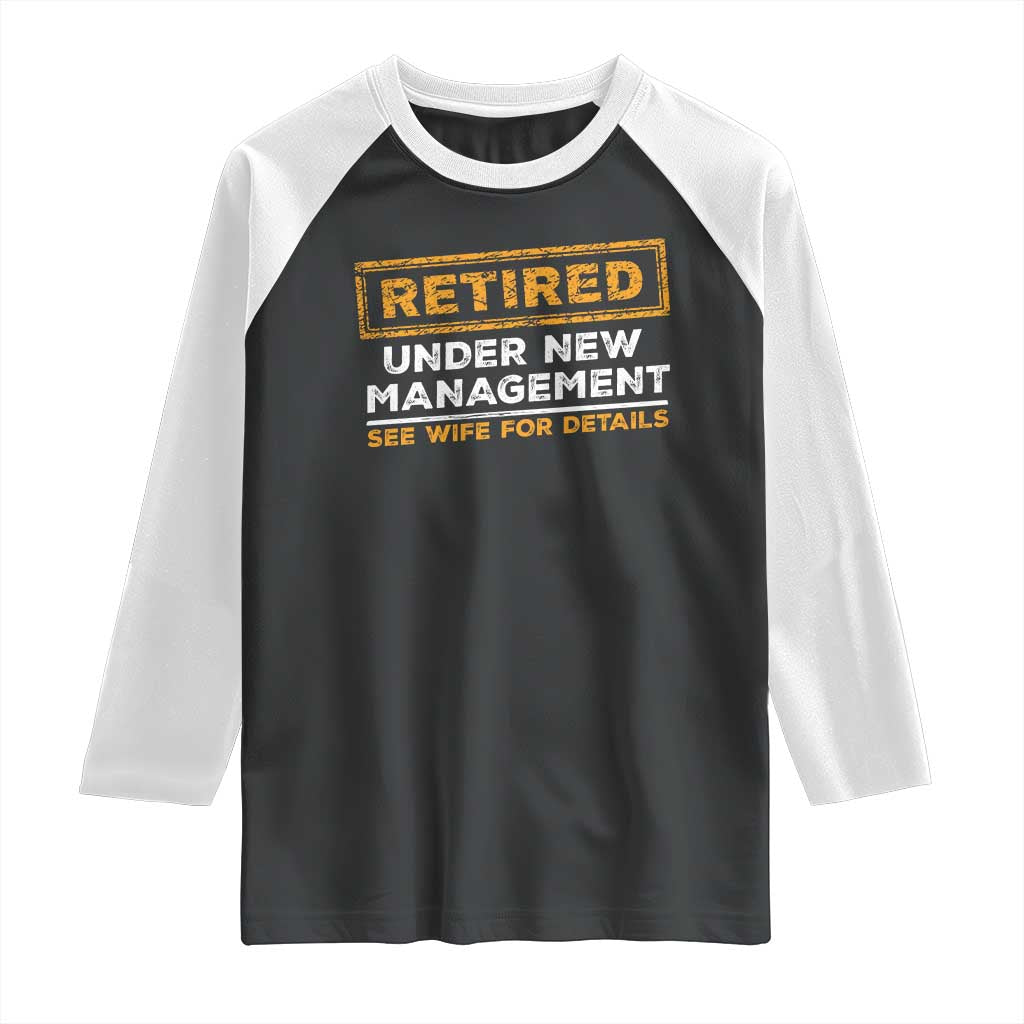 Funny Retirement Raglan Shirt Retired Under New Management See Wife For Details TS11 Black White Print Your Wear
