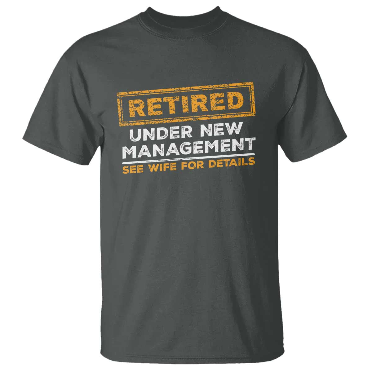 Funny Retirement T Shirt Retired Under New Management See Wife For Details TS11 Dark Heather Print Your Wear