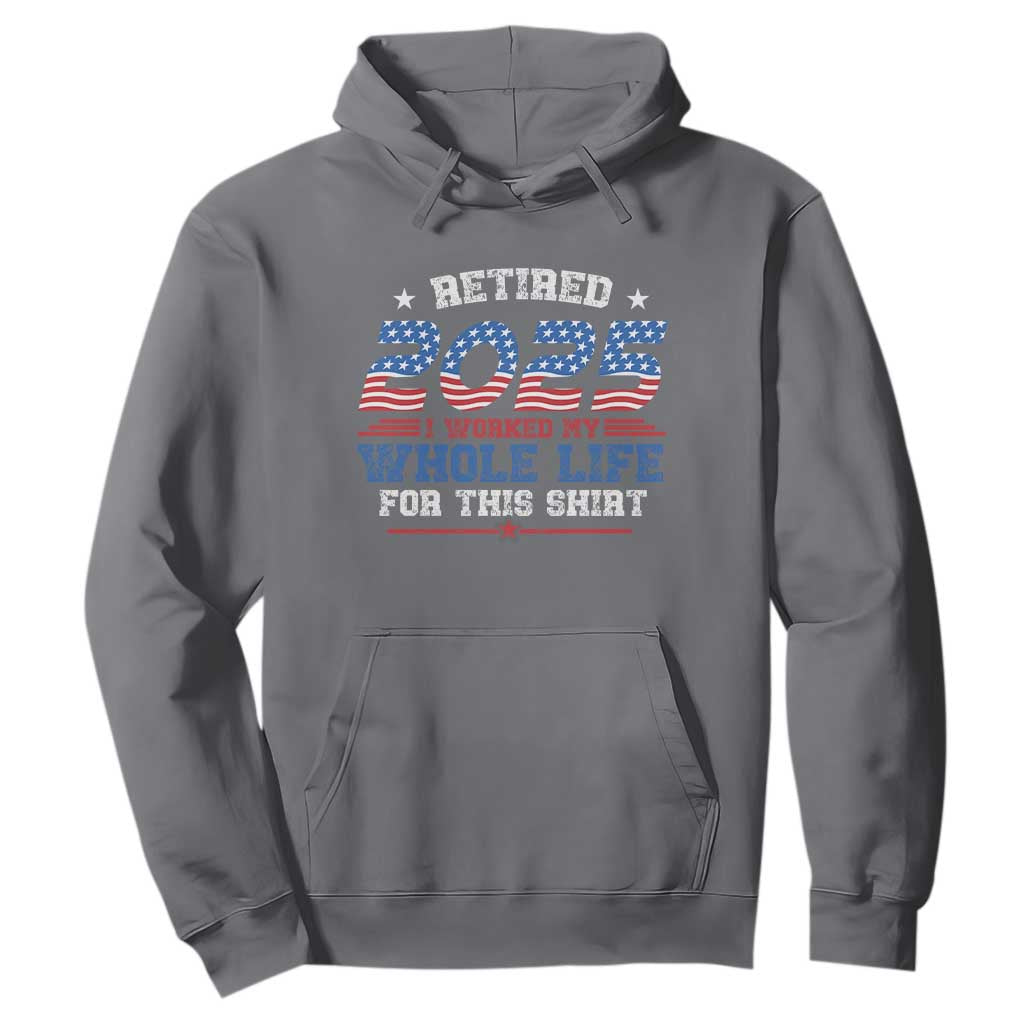 Funny Retirement Hoodie Retired 2025 I Worked My Whole Life For This Shirt USA Flag TS11 Charcoal Print Your Wear