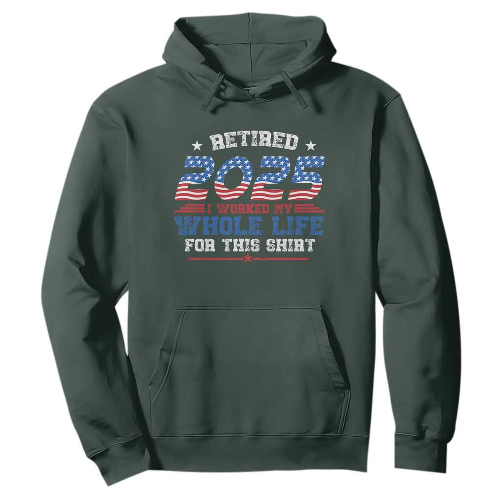 Funny Retirement Hoodie Retired 2025 I Worked My Whole Life For This Shirt USA Flag TS11 Dark Forest Green Print Your Wear