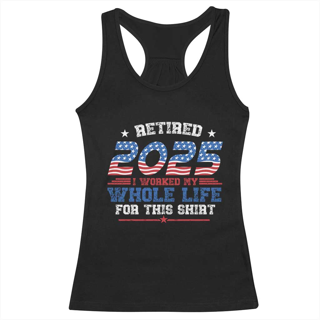 Funny Retirement Racerback Tank Top Retired 2025 I Worked My Whole Life For This Shirt USA Flag TS11 Black Print Your Wear