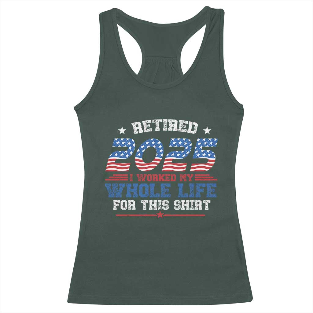 Funny Retirement Racerback Tank Top Retired 2025 I Worked My Whole Life For This Shirt USA Flag TS11 Dark Forest Green Print Your Wear