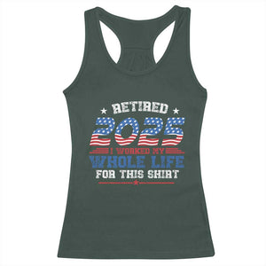 Funny Retirement Racerback Tank Top Retired 2025 I Worked My Whole Life For This Shirt USA Flag TS11 Dark Forest Green Print Your Wear