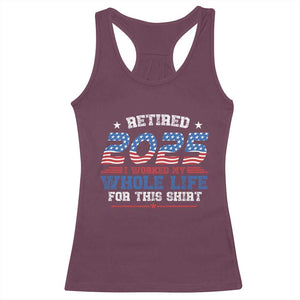 Funny Retirement Racerback Tank Top Retired 2025 I Worked My Whole Life For This Shirt USA Flag TS11 Maroon Print Your Wear