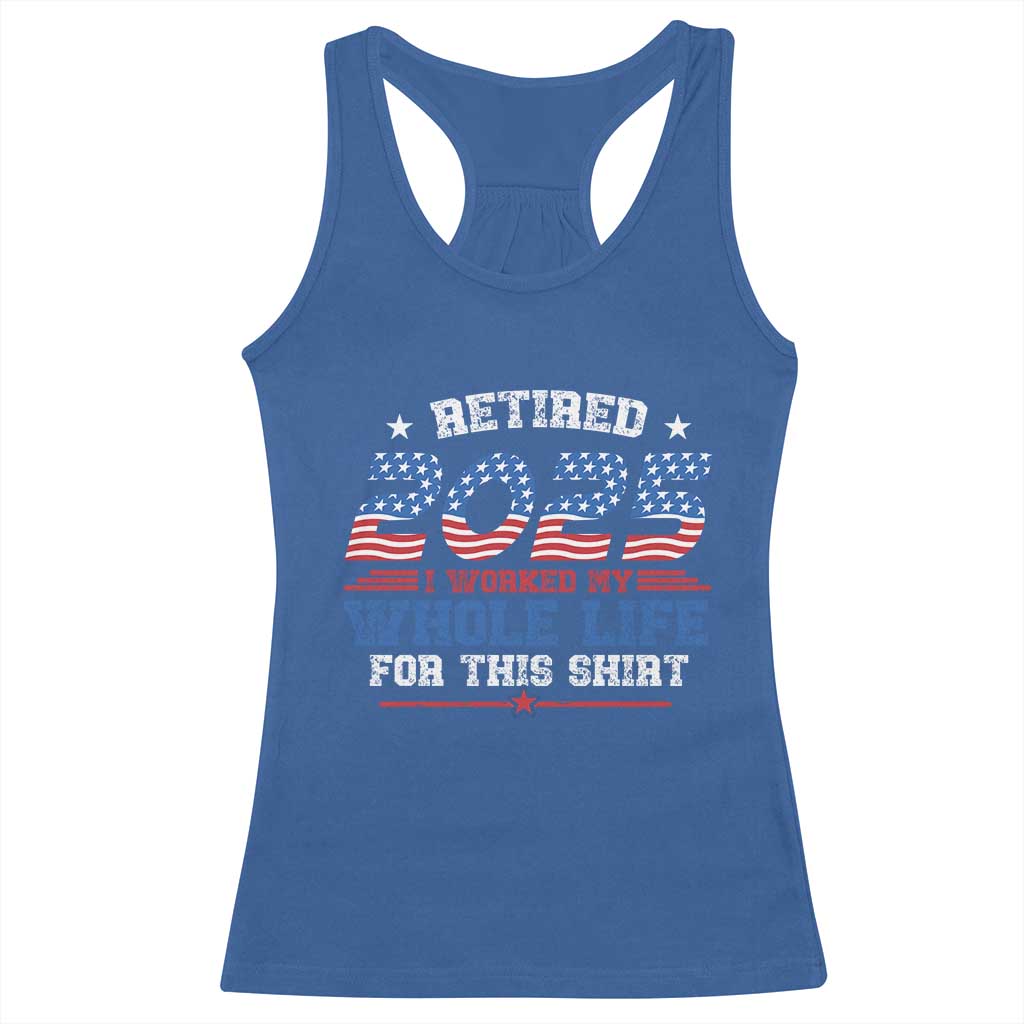 Funny Retirement Racerback Tank Top Retired 2025 I Worked My Whole Life For This Shirt USA Flag TS11 Royal Blue Print Your Wear
