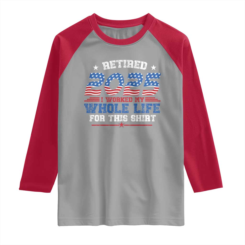 Funny Retirement Raglan Shirt Retired 2025 I Worked My Whole Life For This Shirt USA Flag TS11 Sport Gray Red Print Your Wear