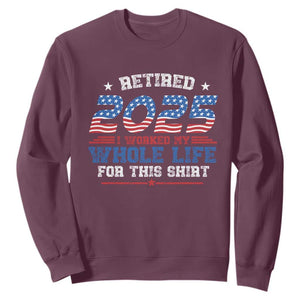 Funny Retirement Sweatshirt Retired 2025 I Worked My Whole Life For This Shirt USA Flag TS11 Maroon Print Your Wear
