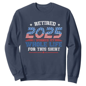 Funny Retirement Sweatshirt Retired 2025 I Worked My Whole Life For This Shirt USA Flag TS11 Navy Print Your Wear