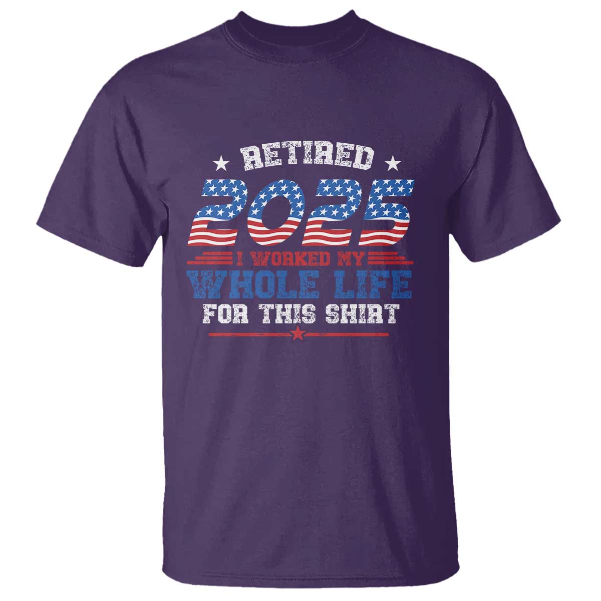 Funny Retirement T Shirt Retired 2025 I Worked My Whole Life For This Shirt USA Flag TS11 Purple Print Your Wear