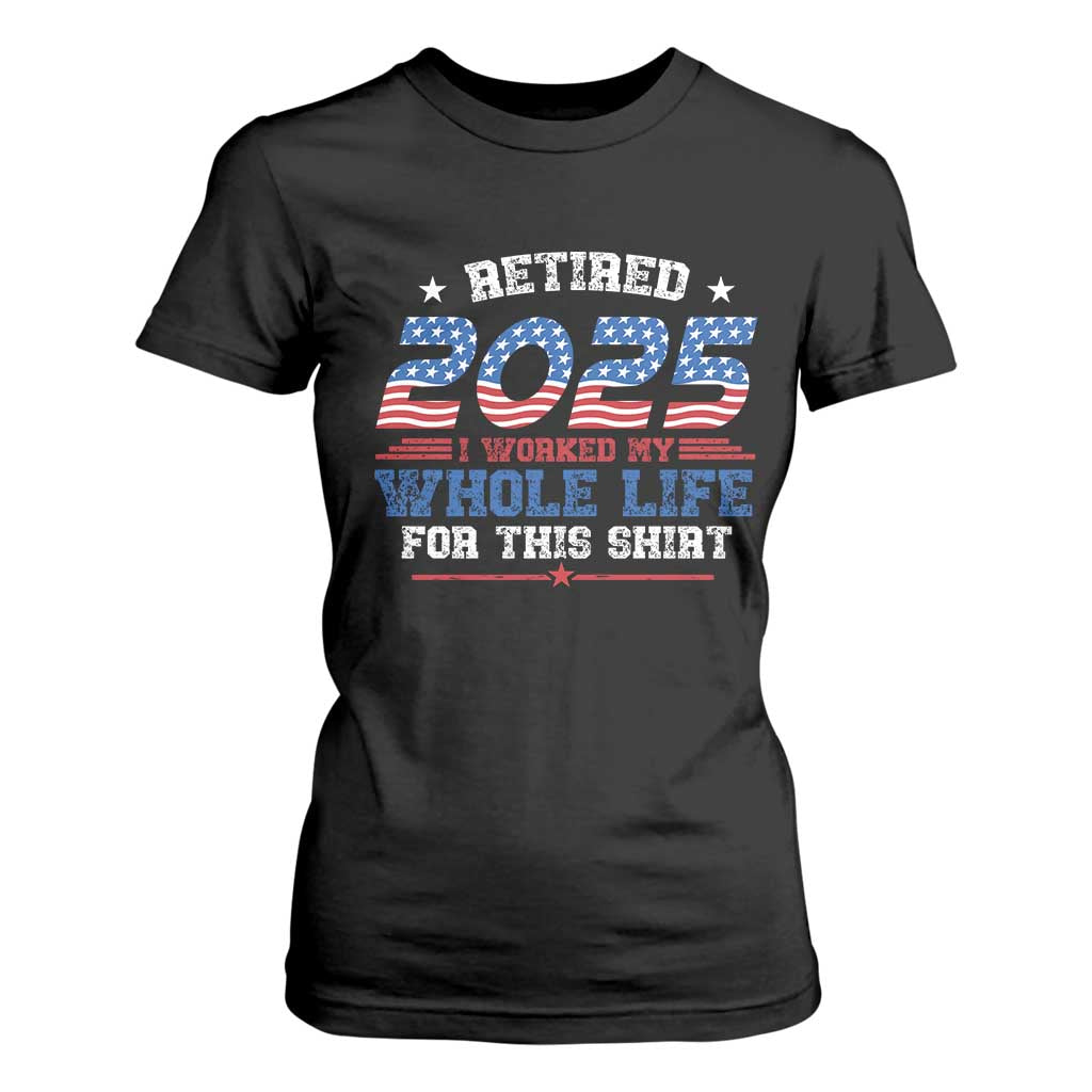 Funny Retirement T Shirt For Women Retired 2025 I Worked My Whole Life For This Shirt USA Flag TS11 Black Print Your Wear