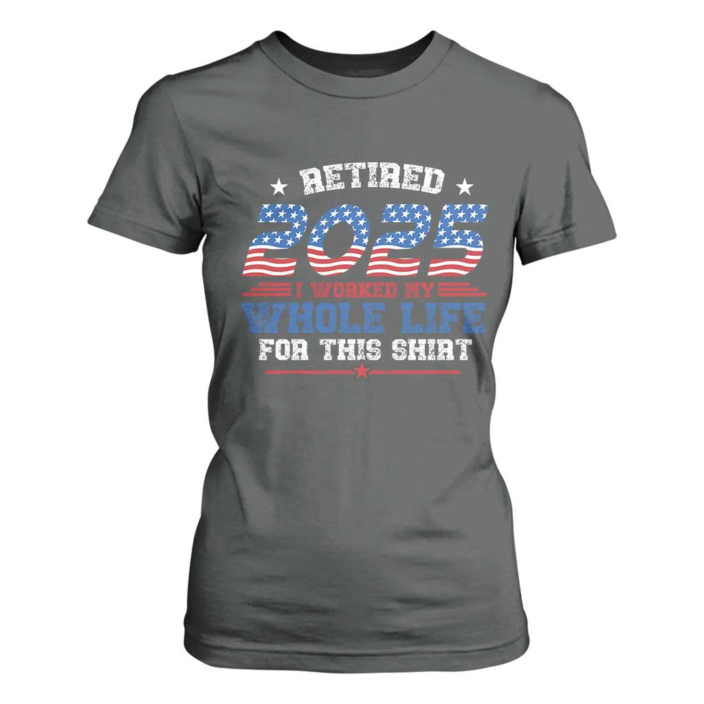 Funny Retirement T Shirt For Women Retired 2025 I Worked My Whole Life For This Shirt USA Flag TS11 Dark Heather Print Your Wear