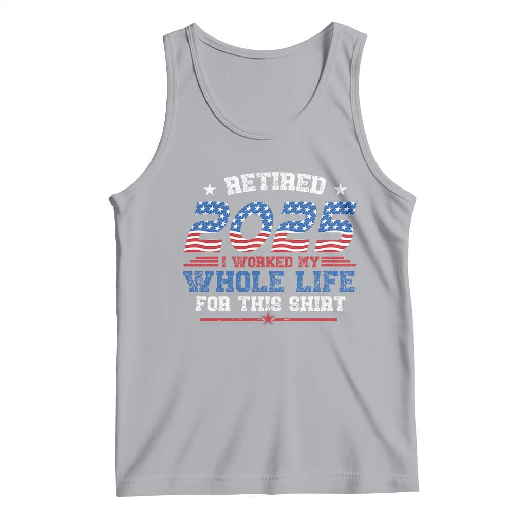 Funny Retirement Tank Top Retired 2025 I Worked My Whole Life For This Shirt USA Flag TS11 Athletic Heather Print Your Wear