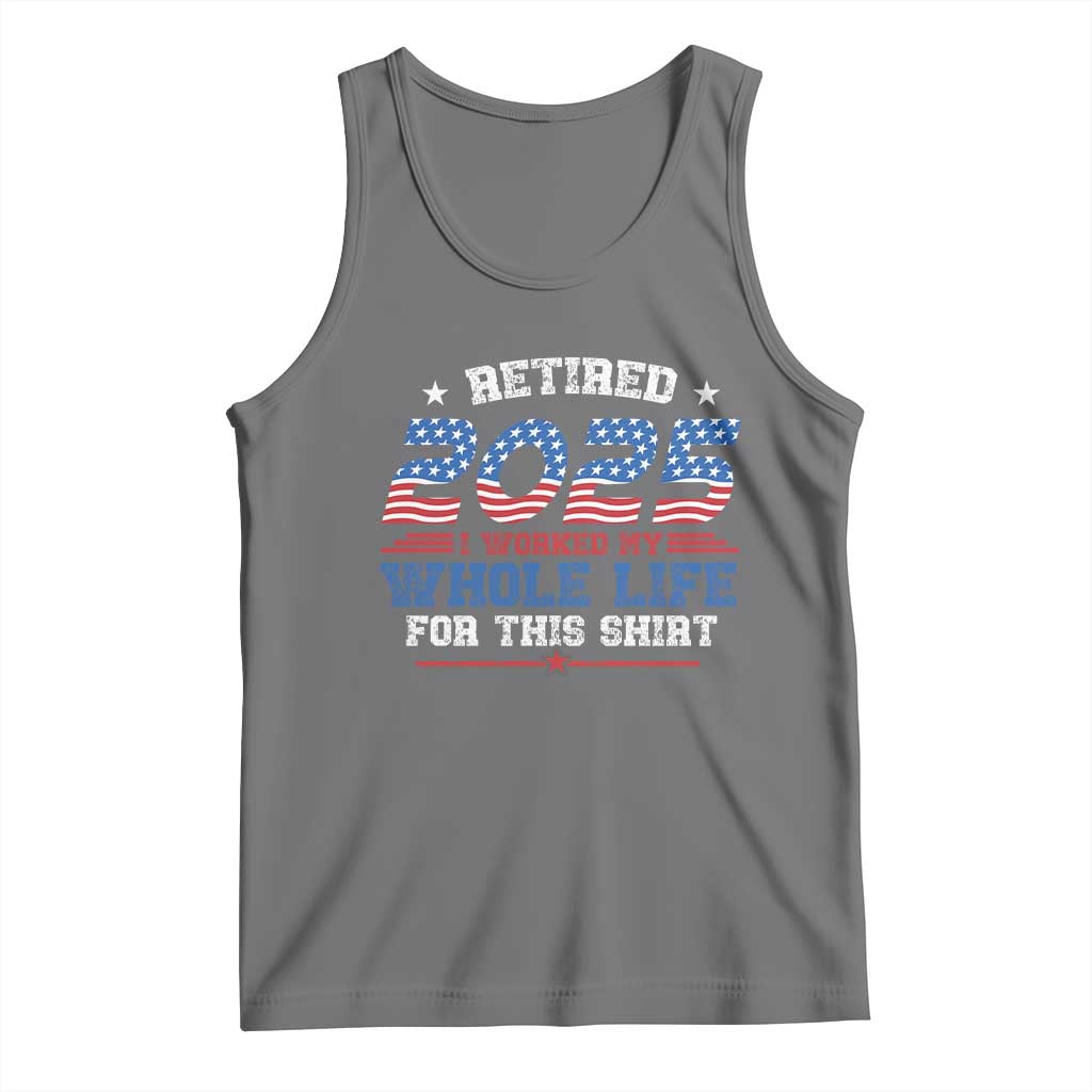 Funny Retirement Tank Top Retired 2025 I Worked My Whole Life For This Shirt USA Flag TS11 Black Heather Print Your Wear