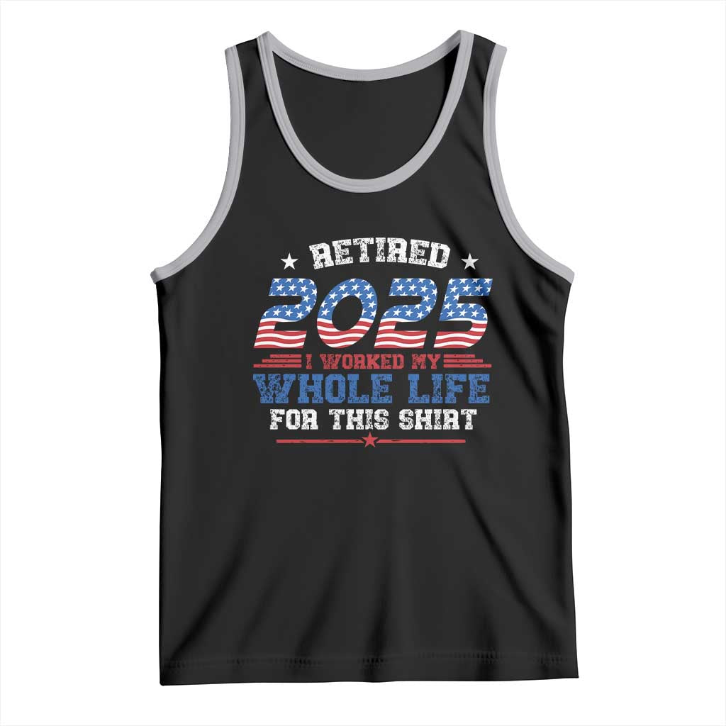 Funny Retirement Tank Top Retired 2025 I Worked My Whole Life For This Shirt USA Flag TS11 Black Athletic Heather Print Your Wear