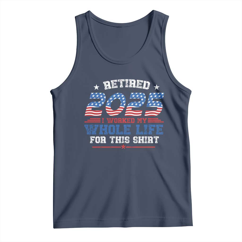 Funny Retirement Tank Top Retired 2025 I Worked My Whole Life For This Shirt USA Flag TS11 Navy Print Your Wear