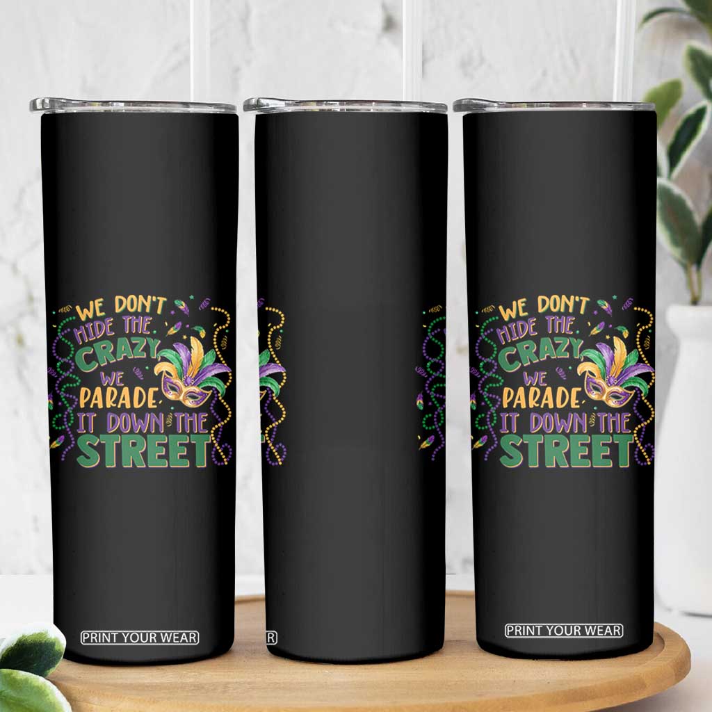 We Dont Hide The Crazy We Parade It Down The Street Mardi Gras Skinny Tumbler TS11 Print Your Wear