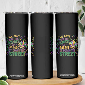 We Dont Hide The Crazy We Parade It Down The Street Mardi Gras Skinny Tumbler TS11 Print Your Wear