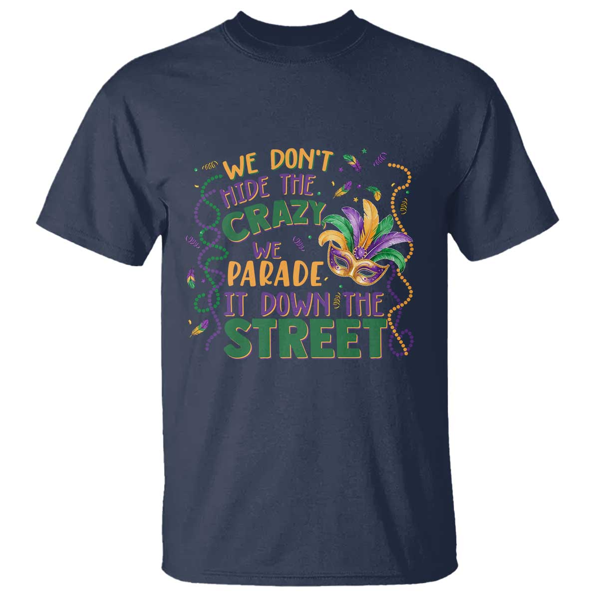 We Dont Hide The Crazy We Parade It Down The Street Mardi Gras T Shirt - Carnival Humor Tee TS11 Navy Print Your Wear