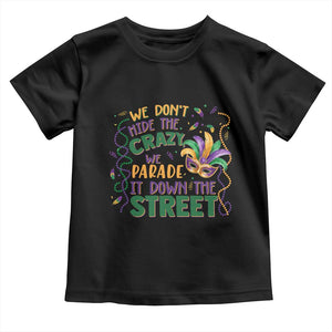 We Dont Hide The Crazy We Parade It Down The Street Mardi Gras Toddler T Shirt TS11 Black Print Your Wear
