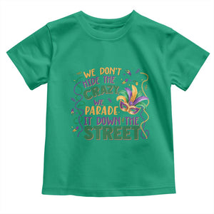 We Dont Hide The Crazy We Parade It Down The Street Mardi Gras Toddler T Shirt TS11 Irish Green Print Your Wear