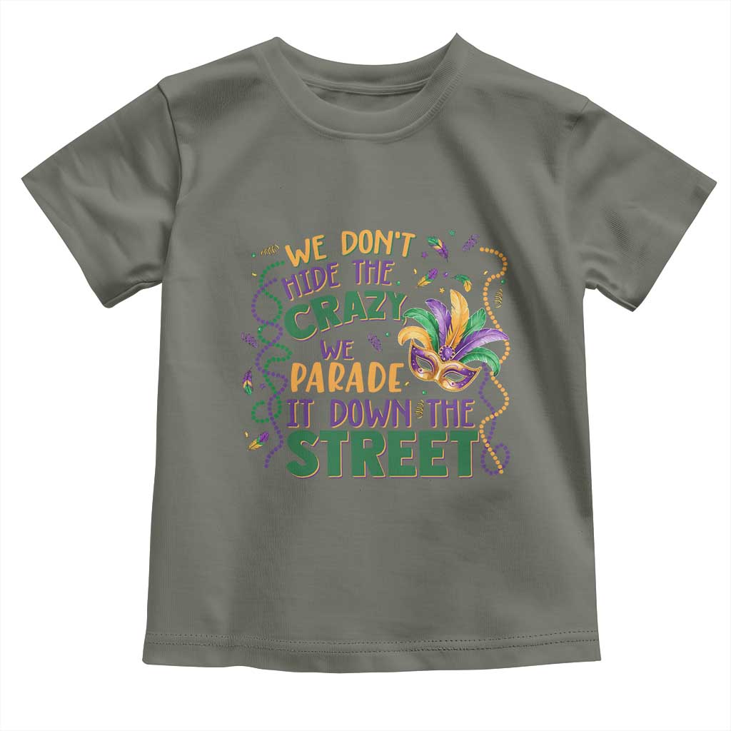 We Dont Hide The Crazy We Parade It Down The Street Mardi Gras Toddler T Shirt TS11 Military Green Print Your Wear