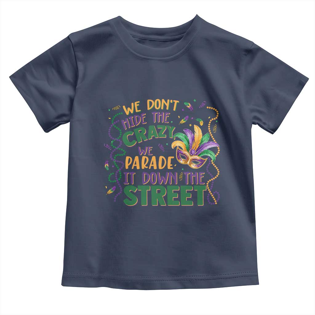 We Dont Hide The Crazy We Parade It Down The Street Mardi Gras Toddler T Shirt TS11 Navy Print Your Wear