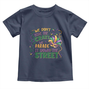 We Dont Hide The Crazy We Parade It Down The Street Mardi Gras Toddler T Shirt TS11 Navy Print Your Wear