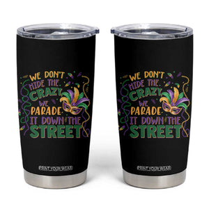 We Dont Hide The Crazy We Parade It Down The Street Mardi Gras Tumbler Cup TS11 Black Print Your Wear